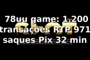 📊 78uu game: 1.200 transações, RTP 97,1%, saques Pix 32 min